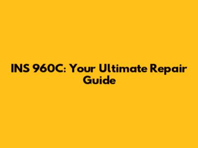 INS 960C: Your Ultimate Repair Guide