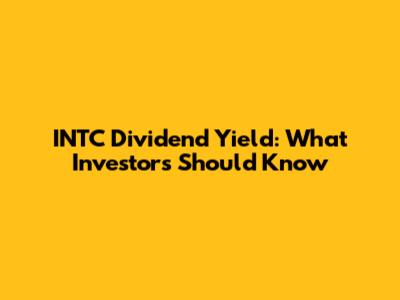 INTC Dividend Yield: What Investors Should Know
