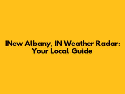 INew Albany, IN Weather Radar: Your Local Guide
