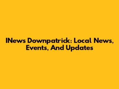 INews Downpatrick: Local News, Events, And Updates
