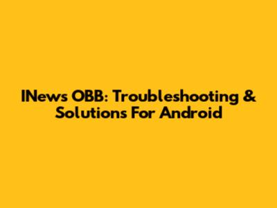 INews OBB: Troubleshooting & Solutions For Android