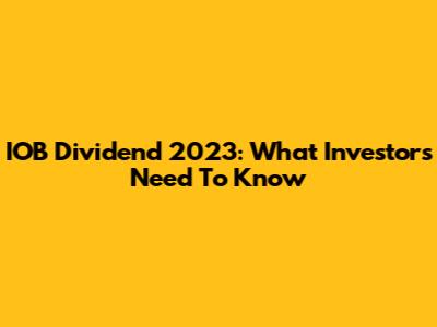 IOB Dividend 2023: What Investors Need To Know