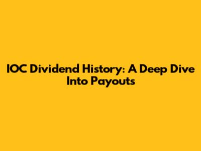 IOC Dividend History: A Deep Dive Into Payouts