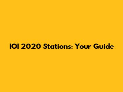 IOI 2020 Stations: Your Guide