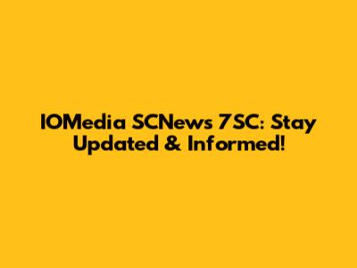 IOMedia SCNews 7SC: Stay Updated & Informed!
