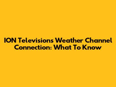 ION Television's Weather Channel Connection: What To Know