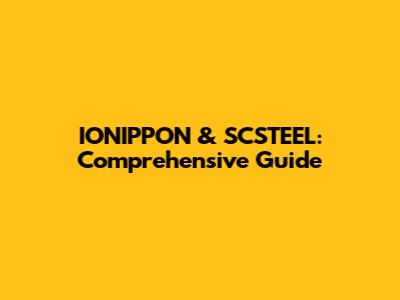 IONIPPON & SCSTEEL: Comprehensive Guide