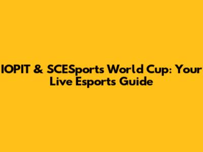 IOPIT & SCESports World Cup: Your Live Esports Guide