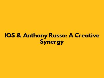 IOS & Anthony Russo: A Creative Synergy