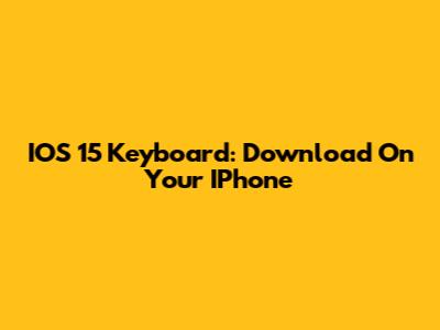 IOS 15 Keyboard: Download On Your IPhone