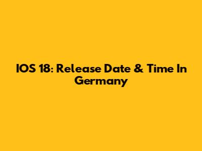IOS 18: Release Date & Time In Germany