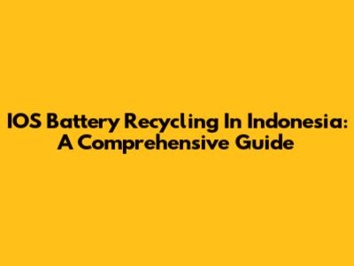 IOS Battery Recycling In Indonesia: A Comprehensive Guide