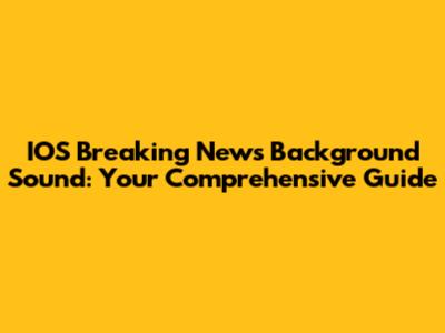 IOS Breaking News Background Sound: Your Comprehensive Guide