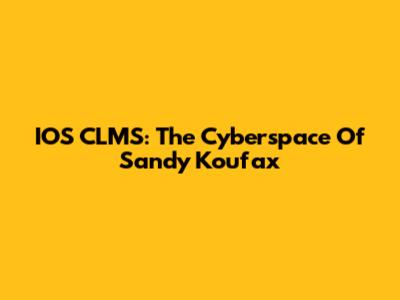 IOS CLMS: The Cyberspace Of Sandy Koufax