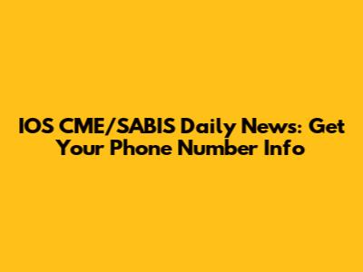 IOS CME/SABIS Daily News: Get Your Phone Number Info