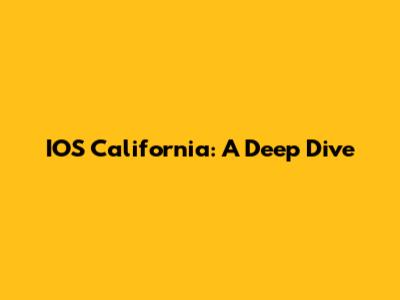 IOS California: A Deep Dive