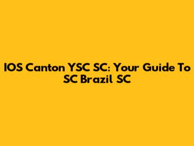 IOS Canton YSC SC: Your Guide To SC Brazil SC