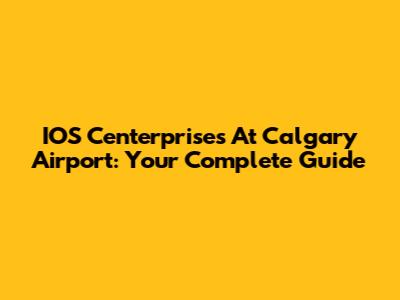 IOS Centerprises At Calgary Airport: Your Complete Guide