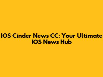 IOS Cinder News CC: Your Ultimate IOS News Hub