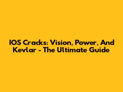 IOS Cracks: Vision, Power, And Kevlar - The Ultimate Guide
