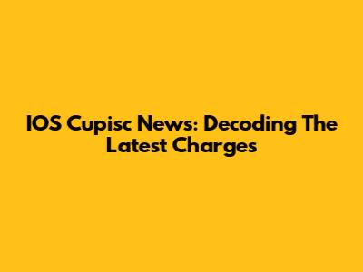 IOS Cupisc News: Decoding The Latest Charges