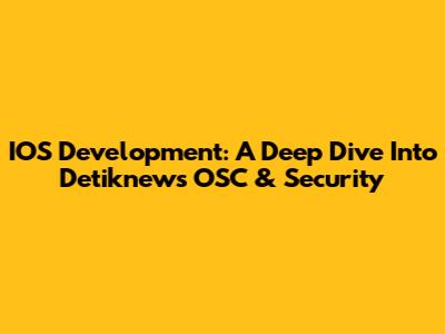 IOS Development: A Deep Dive Into Detiknews' OSC & Security