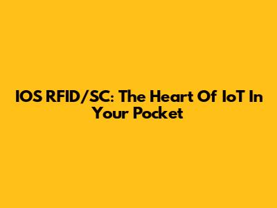 IOS RFID/SC: The Heart Of IoT In Your Pocket