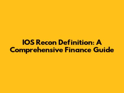 IOS Recon Definition: A Comprehensive Finance Guide