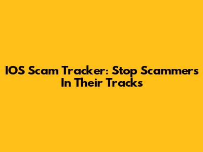 IOS Scam Tracker: Stop Scammers In Their Tracks
