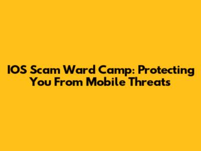IOS Scam Ward Camp: Protecting You From Mobile Threats