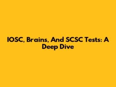IOSC, Brains, And SCSC Tests: A Deep Dive