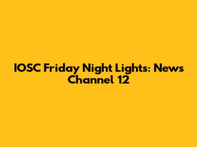 IOSC Friday Night Lights: News Channel 12