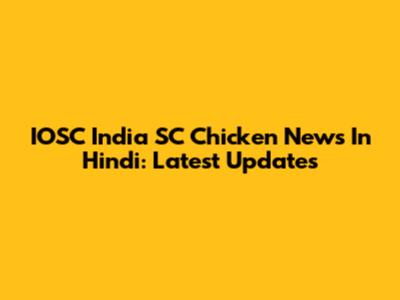 IOSC India SC Chicken News In Hindi: Latest Updates