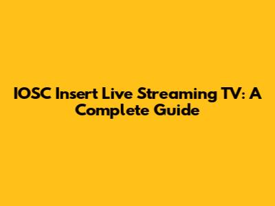 IOSC Insert Live Streaming TV: A Complete Guide