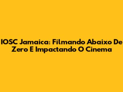 IOSC Jamaica: Filmando Abaixo De Zero E Impactando O Cinema