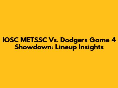 IOSC METSSC Vs. Dodgers Game 4 Showdown: Lineup Insights