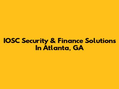 IOSC Security & Finance Solutions In Atlanta, GA