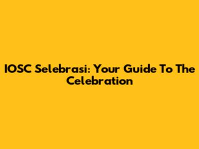 IOSC Selebrasi: Your Guide To The Celebration