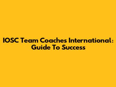 IOSC Team Coaches International: Guide To Success