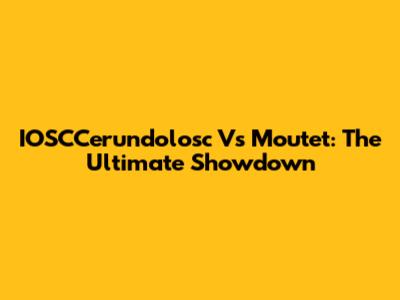 IOSCCerundolosc Vs Moutet: The Ultimate Showdown