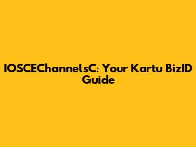 IOSCEChannelsC: Your Kartu BizID Guide
