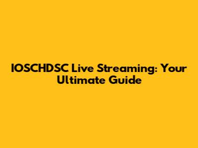 IOSCHDSC Live Streaming: Your Ultimate Guide