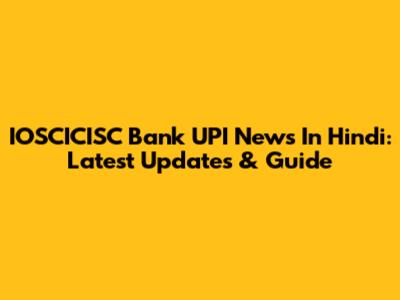 IOSCICISC Bank UPI News In Hindi: Latest Updates & Guide