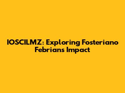 IOSCILMZ: Exploring Fosteriano Febrian's Impact