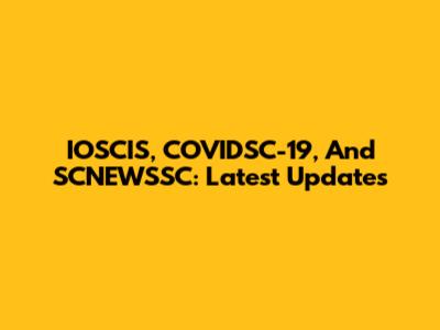 IOSCIS, COVIDSC-19, And SCNEWSSC: Latest Updates