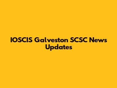 IOSCIS Galveston SCSC News Updates
