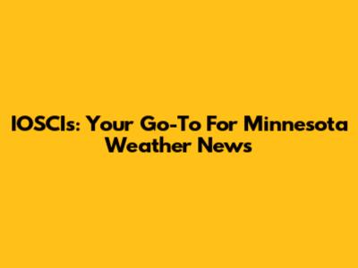 IOSCIs: Your Go-To For Minnesota Weather News