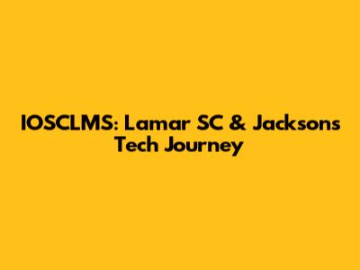 IOSCLMS: Lamar SC & Jackson's Tech Journey