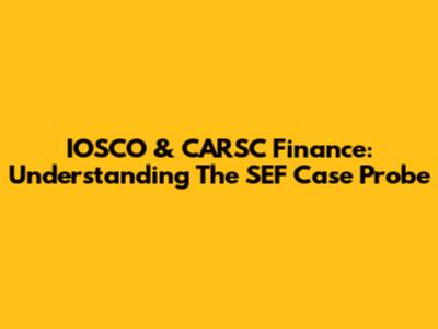 IOSCO & CARSC Finance: Understanding The SEF Case Probe