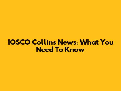 IOSCO Collins News: What You Need To Know
